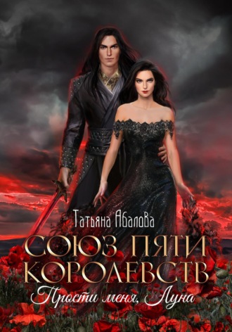 Союз пяти королевств. Прости меня, Луна Татьяна Абалова, Союз пяти королевств. Прости меня, Луна
