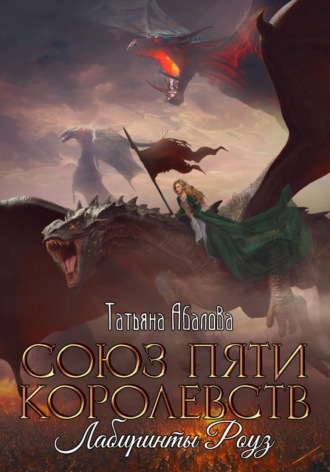 Союз пяти королевств. Лабиринты Роуз Татьяна Абалова, Союз пяти королевств. Лабиринты Роуз