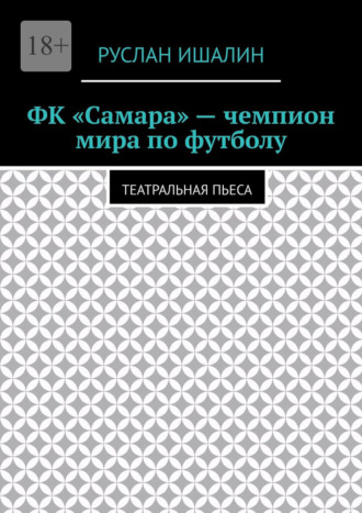 ФК «Самара» – чемпион мира по футболу. Театральная пьеса Руслан Ишалин, ФК «Самара» – чемпион мира по футболу. Театральная пьеса
