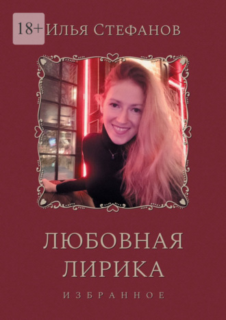 Любовная лирика. Избранное Илья Стефанов, Любовная лирика. Избранное
