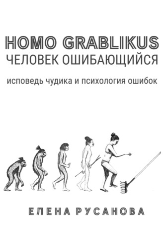 Homo grablikus – человек ошибающийся Елена Русанова, Homo grablikus – человек ошибающийся