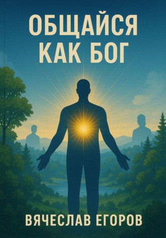 Общайся как Бог Вячеслав Егоров, Общайся как Бог