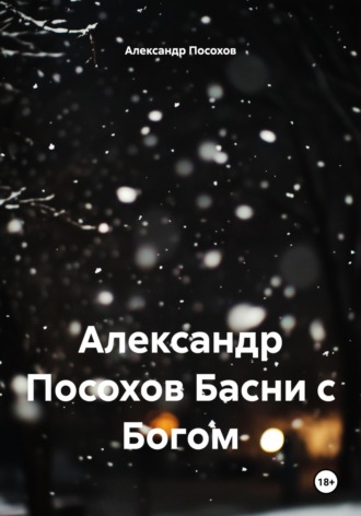 Александр Посохов Басни с Богом Александр Посохов, Александр Посохов Басни с Богом