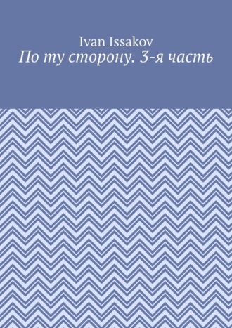 По ту сторону. 3-я часть Ivan Issakov, По ту сторону. 3-я часть