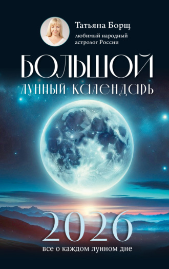 Большой лунный календарь на 2026 год. Все о каждом лунном дне Татьяна Борщ, Большой лунный календарь на 2026 год. Все о каждом лунном дне