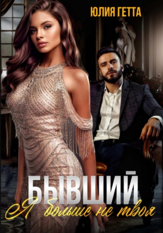 Бывший. Я больше не твоя Юлия Гетта, Бывший. Я больше не твоя