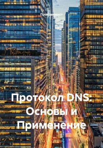Протокол DNS: Основы и Применение Программист, Протокол DNS: Основы и Применение