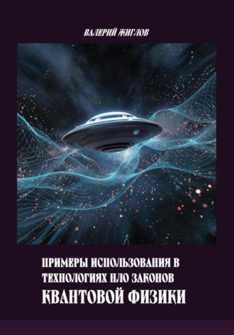 Примеры использования в технологиях НЛО законов квантовой физики Валерий Жиглов, Примеры использования в технологиях НЛО законов квантовой физики