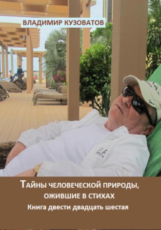 Тайны человеческой природы, ожившие в стихах. Книга двести двадцать шестая Владимир Кузоватов, Тайны человеческой природы, ожившие в стихах. Книга двести двадцать шестая