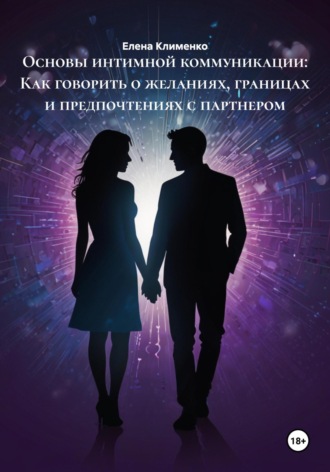 Основы интимной коммуникации: Как говорить о желаниях, границах и предпочтениях с партнером Елена Клименко, Основы интимной коммуникации: Как говорить о желаниях, границах и предпочтениях с партнером