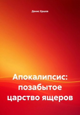 Апокалипсис: позабытое царство ящеров Денис Ершов, Апокалипсис: позабытое царство ящеров