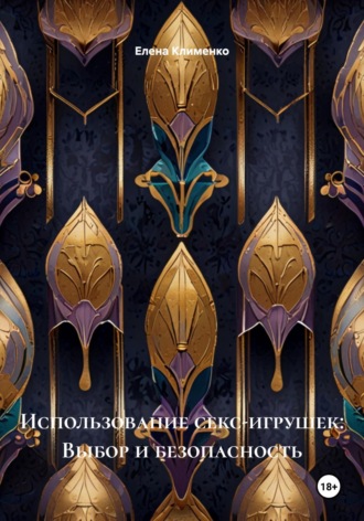 Использование секс-игрушек: Выбор и безопасность Елена Клименко, Использование секс-игрушек: Выбор и безопасность