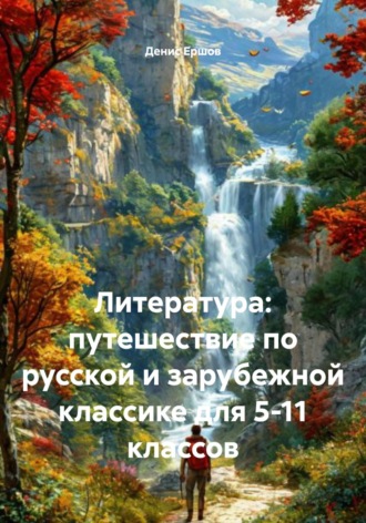 Литература: путешествие по русской и зарубежной классике для 5-11 классов Денис Ершов, Литература: путешествие по русской и зарубежной классике для 5-11 классов
