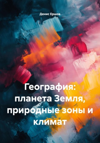 География: планета Земля, природные зоны и климат Денис Ершов, География: планета Земля, природные зоны и климат