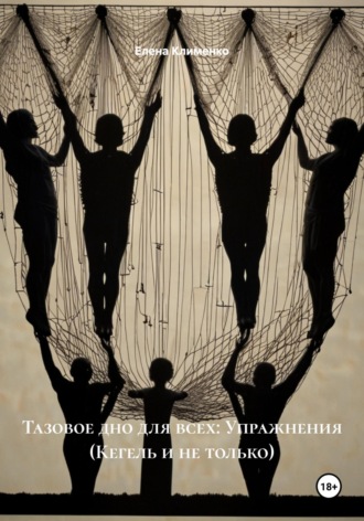 Тазовое дно для всех: Упражнения (Кегель и не только) Елена Клименко, Тазовое дно для всех: Упражнения (Кегель и не только)