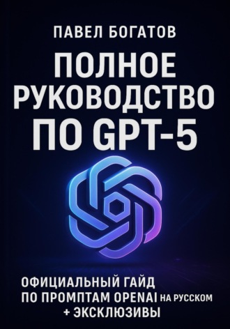Полное руководство по GPT-5 Павел Богатов, Полное руководство по GPT-5