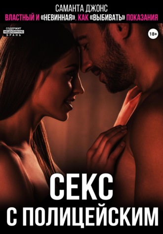 Секс с полицейским. Властный и «невинная». Как «выбивать» показания Саманта Джонс, Секс с полицейским. Властный и «невинная». Как «выбивать» показания