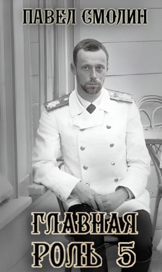 Главная роль – 5 Павел Смолин, Главная роль – 5