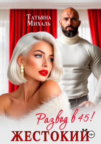 Жестокий развод в 45 Татьяна Михаль, Жестокий развод в 45