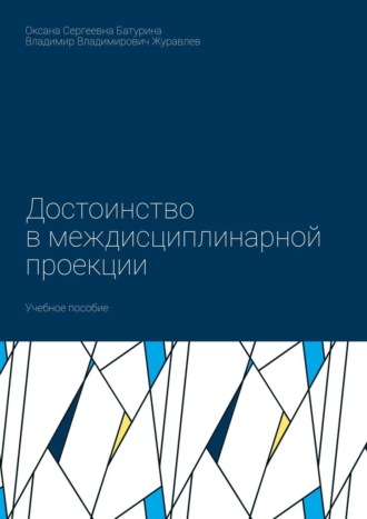 Достоинство в междисциплинарной проекции. Учебное пособие Оксана Батурина, Владимир Журавлев, Достоинство в междисциплинарной проекции. Учебное пособие