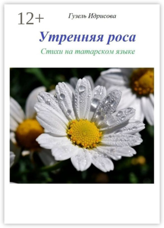 Утренняя роса. Стихи на татарском языке Гузель Идрисова, Утренняя роса. Стихи на татарском языке