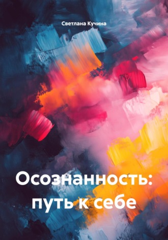 Осознанность: путь к себе Светлана Кучина, Осознанность: путь к себе