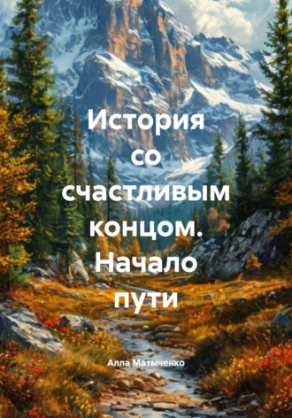 История со счастливым концом. Начало пути Алла Матыченко, История со счастливым концом. Начало пути