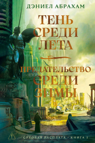 Суровая расплата. Книга 1: Тень среди лета. Предательство среди зимы Дэниел Абрахам, Суровая расплата. Книга 1: Тень среди лета. Предательство среди зимы