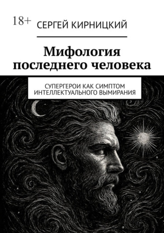 Мифология последнего человека. Супергерои как симптом интеллектуального вымирания Сергей Кирницкий, Мифология последнего человека. Супергерои как симптом интеллектуального вымирания