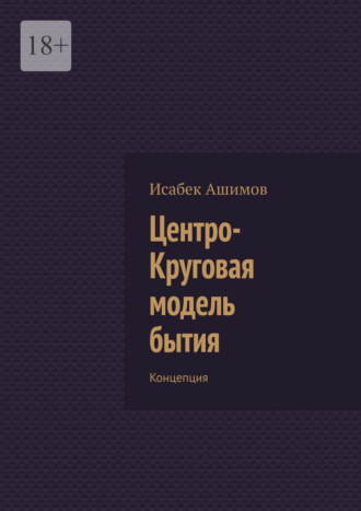 Центро-Круговая модель бытия. Концепция Исабек Ашимов, Центро-Круговая модель бытия. Концепция
