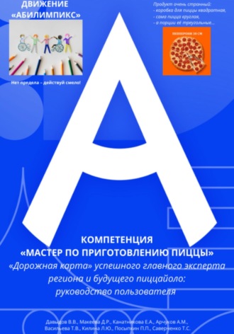 Движение «Абилимпикс» Компетенция «Мастер по приготовлению пиццы» «Дорожная карта» успешного главного эксперта региона и будущего пиццайоло: руководство пользователя Владимир Давыдов, Екатерина Канатникова, Движение «Абилимпикс» Компетенция «Мастер по приготовлению пиццы» «Дорожная карта» успешного главного эксперта региона и будущего пиццайоло: руководство пользователя