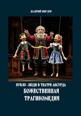 Кукло-люди в театре абсурда. Божественная трагикомедия Валерий Жиглов, Кукло-люди в театре абсурда. Божественная трагикомедия