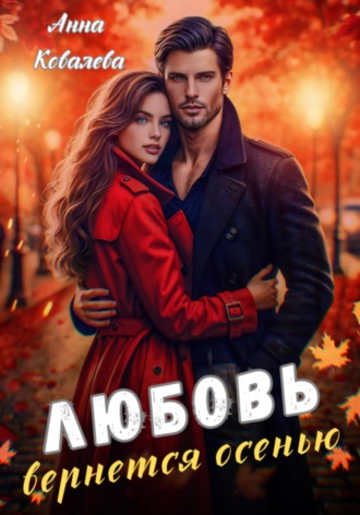 Любовь вернется осенью Анна Ковалева, Любовь вернется осенью
