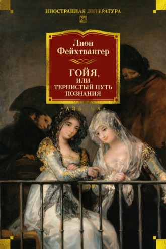 Гойя, или Тяжкий путь познания Лион Фейхтвангер, Гойя, или Тяжкий путь познания