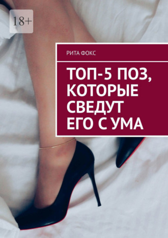 Топ-5 поз, которые сведут его с ума Рита Фокс, Топ-5 поз, которые сведут его с ума