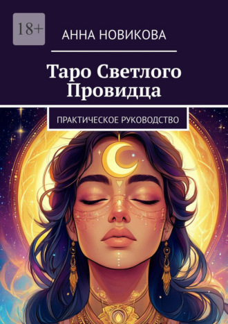 Таро Светлого Провидца. Практическое руководство Анна Новикова, Таро Светлого Провидца. Практическое руководство