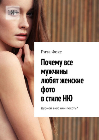 Почему все мужчины любят женские фото в стиле НЮ. Дурной вкус или похоть? Рита Фокс, Почему все мужчины любят женские фото в стиле НЮ. Дурной вкус или похоть?