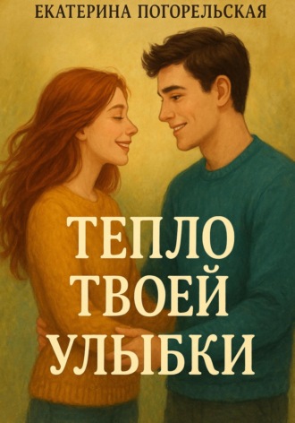 Тепло твоей улыбки Погорельская Екатерина, Тепло твоей улыбки