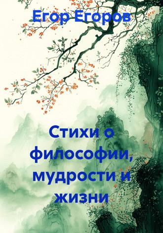 Стихи о философии, мудрости и жизни Егор Егоров, Стихи о философии, мудрости и жизни