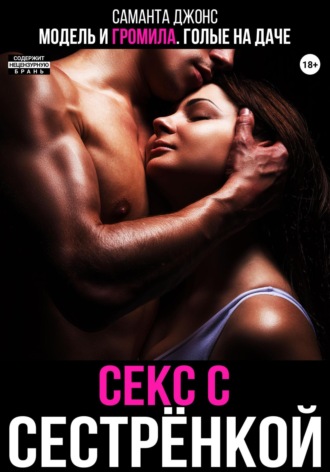 Секс с сестренкой. Модель и громила. Голые на даче Саманта Джонс, Секс с сестренкой. Модель и громила. Голые на даче