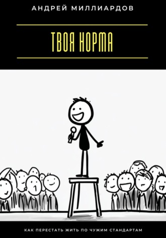 Твоя норма. Как перестать жить по чужим стандартам Андрей Миллиардов, Твоя норма. Как перестать жить по чужим стандартам