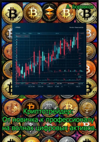 Криптотрейдер: от новичка к профессионалу на волнах цифровых активов Алексей Боровков, Криптотрейдер: от новичка к профессионалу на волнах цифровых активов