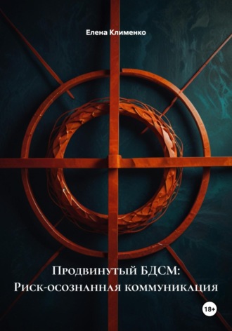 Продвинутый БДСМ: Риск-осознанная коммуникация Елена Клименко, Продвинутый БДСМ: Риск-осознанная коммуникация