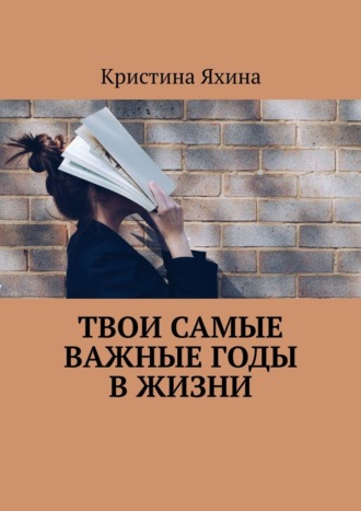 Твои самые важные годы в жизни Кристина Яхина, Твои самые важные годы в жизни