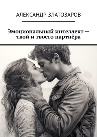 Эмоциональный интеллект – твой и твоего партнёра Александр Златозаров, Эмоциональный интеллект – твой и твоего партнёра