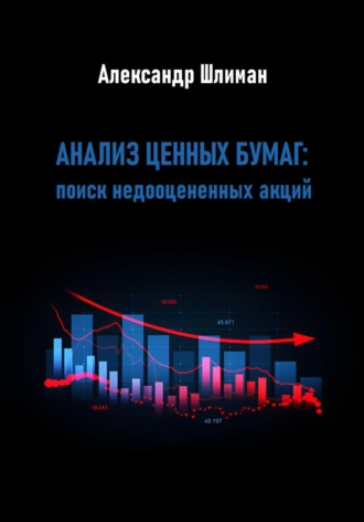 Анализ ценных бумаг: поиск недооцененных акций Александр Шлиман, Анализ ценных бумаг: поиск недооцененных акций