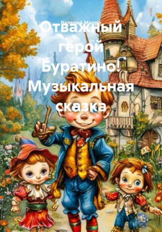 Отважный герой Буратино! Музыкальная сказка Валерий Марро, Отважный герой Буратино! Музыкальная сказка
