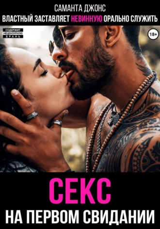 Секс на первом свидании. Властный заставляет невинную орально служить Саманта Джонс, Секс на первом свидании. Властный заставляет невинную орально служить