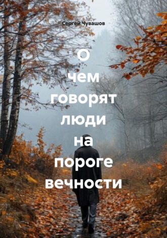 О чем говорят люди на пороге вечности , О чем говорят люди на пороге вечности