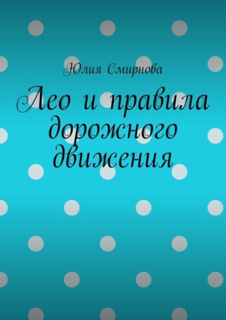 Лео и правила дорожного движения Юлия Смирнова, Лео и правила дорожного движения